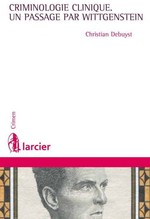Cover of the book La criminologie clinique, un passage par Wittgenstein by Christian Debuyst, Éditions Larcier