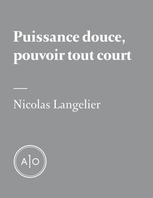 Cover of the book Puissance douce, pouvoir tout court by Nicolas Langelier, Atelier 10