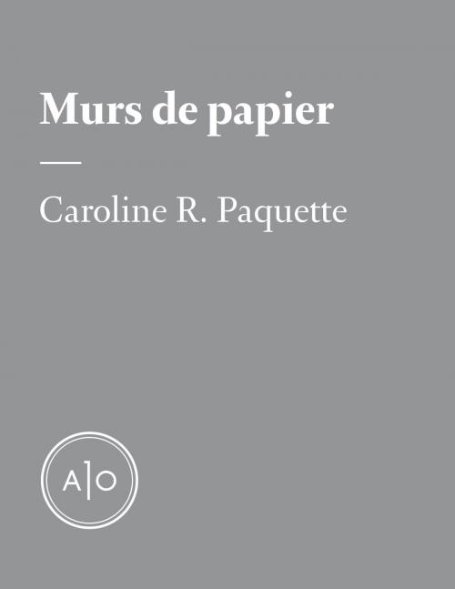 Cover of the book Murs de papier by Caroline R. Paquette, Atelier 10
