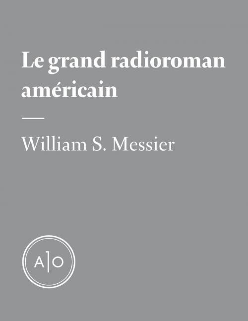 Cover of the book Le grand radioroman américain by William S. Messier, Atelier 10
