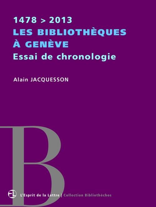 Cover of the book Les bibliothèques à Genève | Essai de chronologie | 1478 > 2013 by Alain Jacquesson, L'Esprit de la Lettre