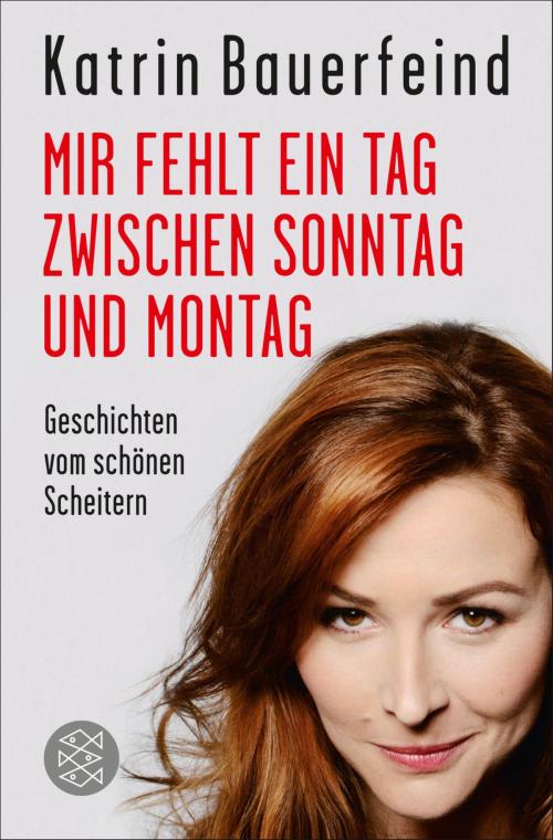 Cover of the book Mir fehlt ein Tag zwischen Sonntag und Montag by Katrin Bauerfeind, FISCHER E-Books