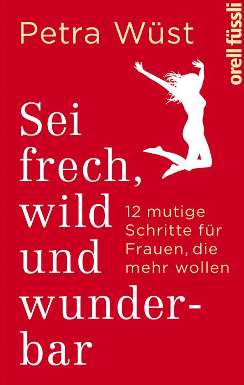 Cover of the book Sei frech, wild und wunderbar by Petra Wüst, Orell Füssli Verlag