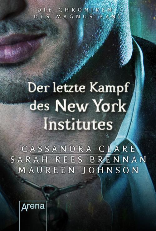 Cover of the book Der letzte Kampf des New Yorker Instituts by Cassandra Clare, Sarah Rees Brennan, Maureen Johnson, Arena Verlag