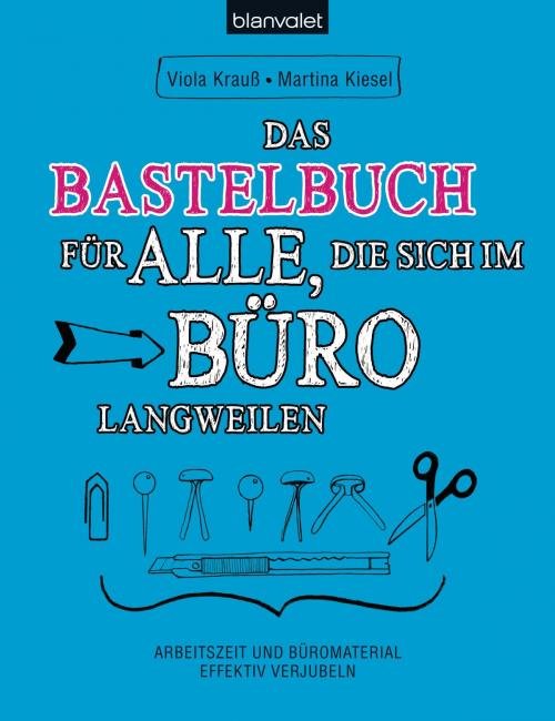 Cover of the book Das Bastelbuch für alle, die sich im Büro langweilen by Viola Krauß, Martina Kiesel, Blanvalet Verlag