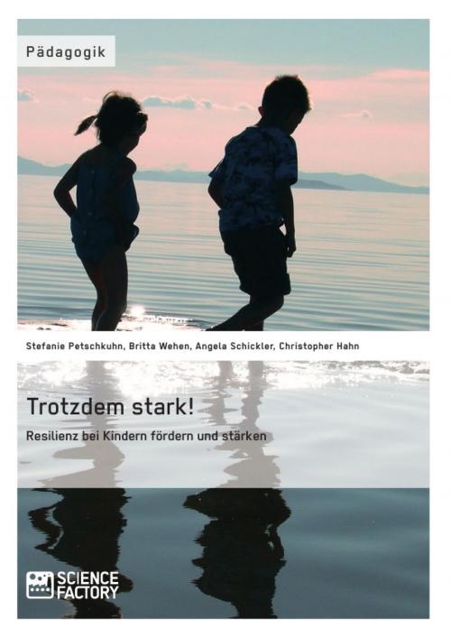 Cover of the book Trotzdem stark! Resilienz bei Kindern fördern und stärken by Stefanie Petschkuhn, Britta Wehen, Angela Schickler, Christopher Hahn, Science Factory