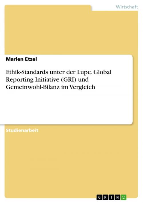 Cover of the book Ethik-Standards unter der Lupe. Global Reporting Initiative (GRI) und Gemeinwohl-Bilanz im Vergleich by Marlen Etzel, GRIN Verlag