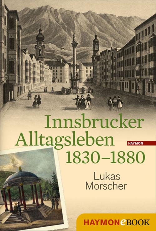 Cover of the book Innsbrucker Alltagsleben 1830-1880 by Lukas Morscher, Haymon Verlag