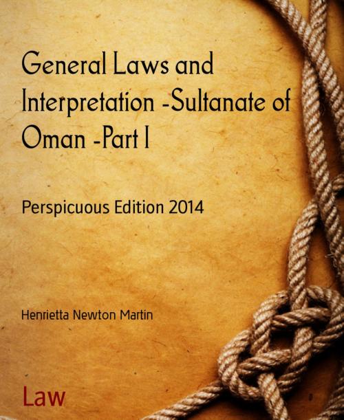 Cover of the book General Laws and Interpretation -Sultanate of Oman -Part I by Henrietta Newton Martin, BookRix