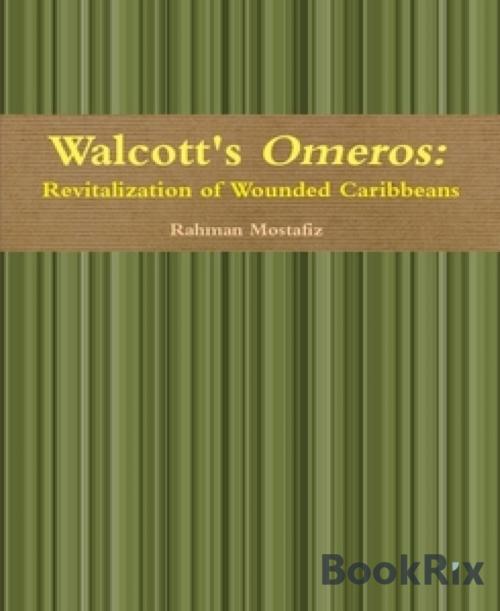 Cover of the book Walcott's Omeros: Revitalization of Wounded Caribbeans by Rahman Mostafiz, BookRix