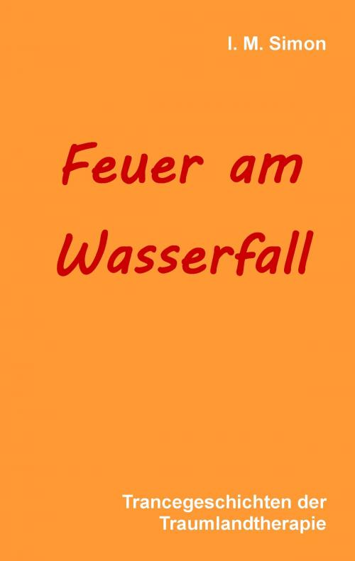 Cover of the book Feuer am Wasserfall by I. M. Simon, Books on Demand