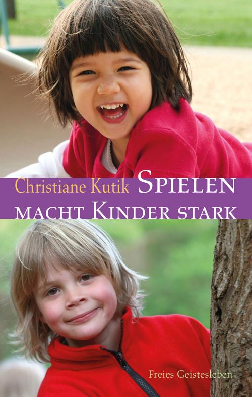Cover of the book Spielen macht Kinder stark by Christiane Kutik, Verlag Freies Geistesleben