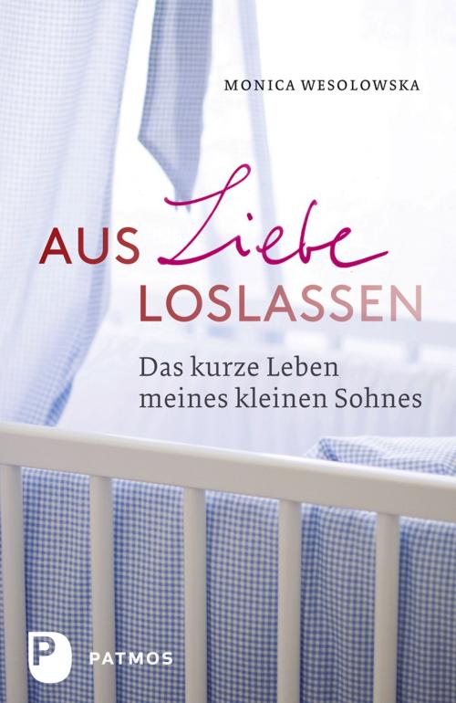 Cover of the book Aus Liebe loslassen by Monica Wesolowska, Patmos Verlag