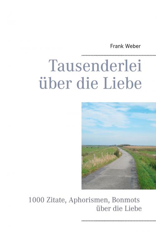 Cover of the book Tausenderlei über die Liebe by Frank Weber, Books on Demand