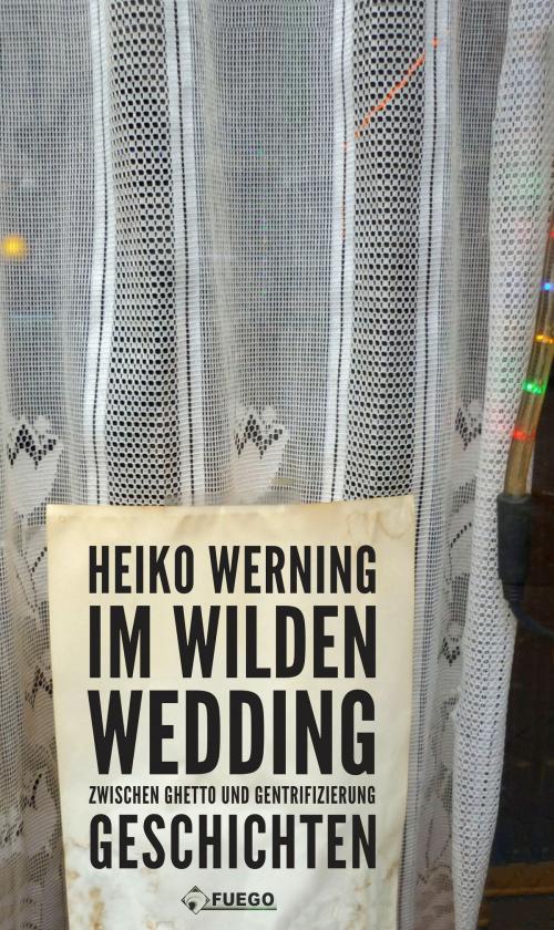 Cover of the book Im wilden Wedding: Zwischen Ghetto und Gentrifizierung by Heiko Werning, FUEGO