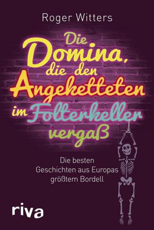 Cover of the book Die Domina, die den Angeketteten im Folterkeller vergaß by Roger Witters, riva Verlag