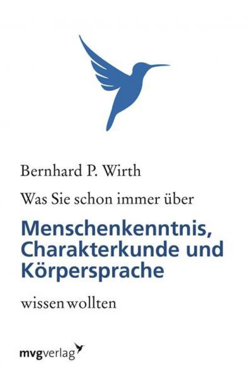 Cover of the book Was Sie schon immer über Menschenkenntnis, Körpersprache und Charakterkunde wissen wollten by Bernhard P. Wirth, mvg Verlag