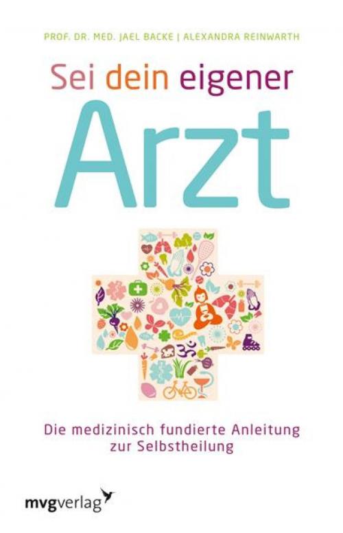 Cover of the book Sei dein eigener Arzt by Alexandra Reinwarth, Pro. Dr. med. Jeal Backe, mvg Verlag