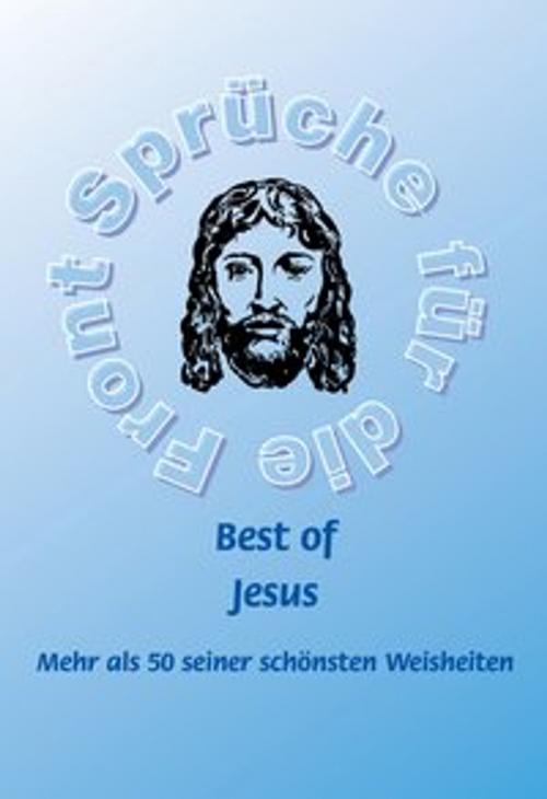 Cover of the book Best of Jesus - Mehr als 50 seiner schönsten Weisheiten by Frank Schütze, Agroplant