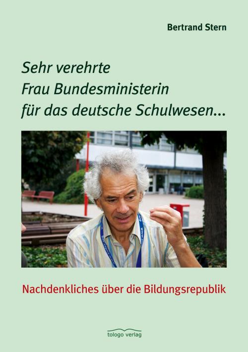Cover of the book Sehr verehrte Frau Bundesministerin für das deutsche Schulwesen... by Bertrand Stern, tologo verlag