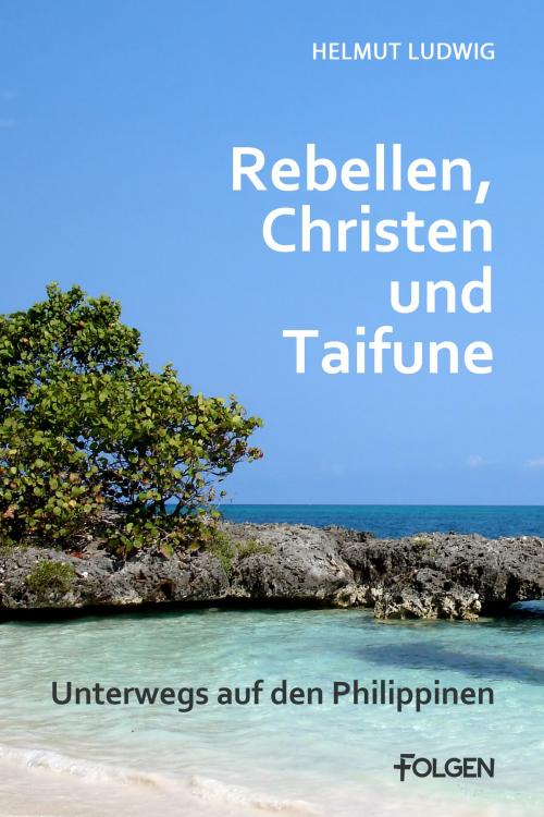 Cover of the book Rebellen, Christen und Taifune by Helmut Ludwig, Folgen Verlag