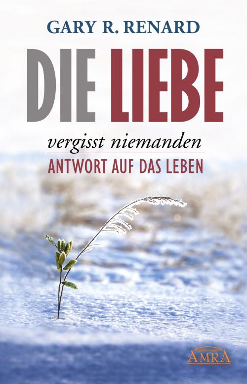 Cover of the book Die Liebe vergisst niemanden by Gary R. Renard, AMRA Verlag