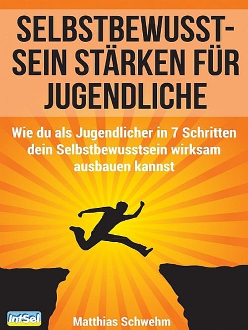 Cover of the book Selbstbewusstsein stärken für Jugendliche by Matthias Schwehm, XinXii-GD Publishing