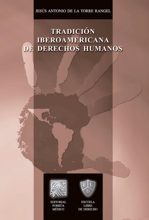 Cover of the book Tradición iberoamericana de derechos humanos by Jesús Antonio de la Torre Rangel, Editorial Porrúa México / Escuela Libre de Derecho