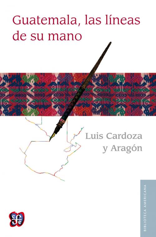 Cover of the book Guatemala, las líneas de su mano by Luis Cardoza y Aragón, Fondo de Cultura Económica