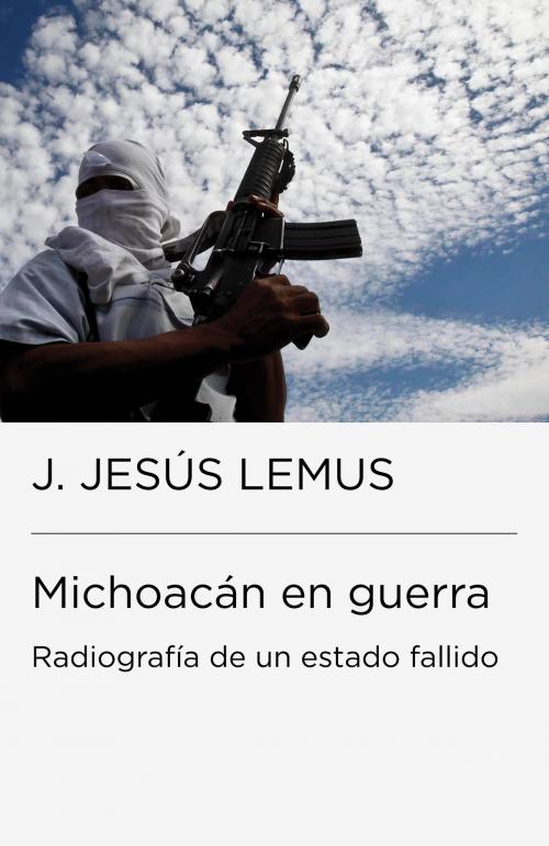 Cover of the book Michoacán en guerra by J. Jesús Lemus, Penguin Random House Grupo Editorial México