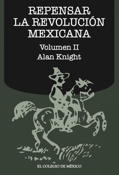 Cover of the book Repensar la Revolución Mexicana (volumen II) by Alan Knight, El Colegio de México