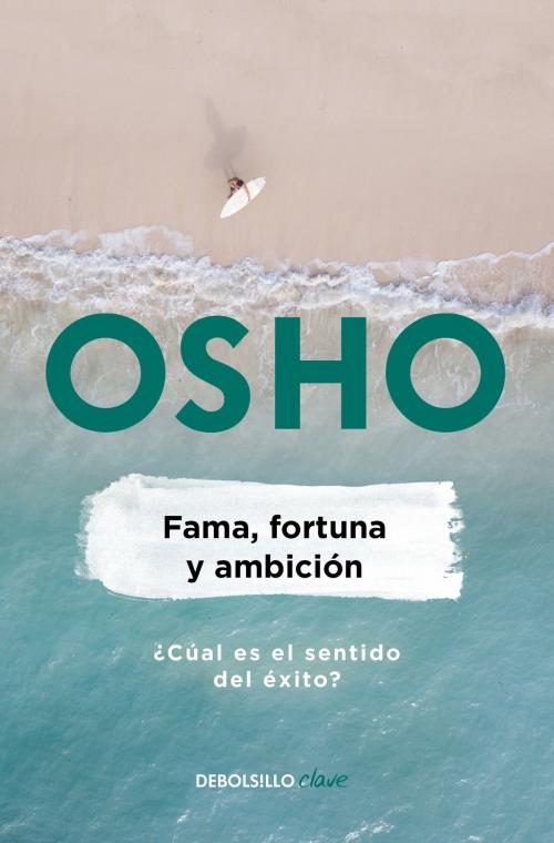 Cover of the book Fama, fortuna y ambición (Life Essentials) by Osho, Penguin Random House Grupo Editorial México