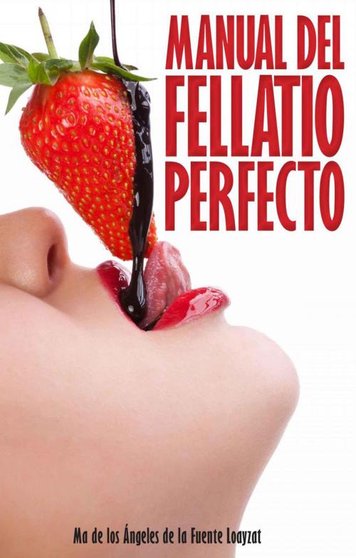 Cover of the book Manual del Fellatio perfecto by Maria de los Angeles De la fuente, Editorial Endira