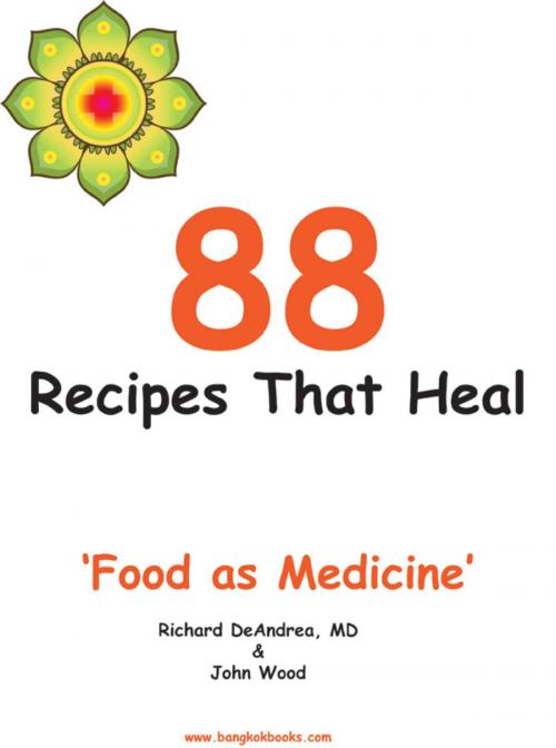 Cover of the book 88 Recipes That Heal - Food as Medicine by Richard DeAndrea, John Wood, booksmango