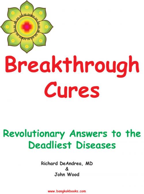 Cover of the book Breakthrough Cures - Revolutionary Answers to the Deadliest Diseases by Richard DeAndrea, John Wood, booksmango