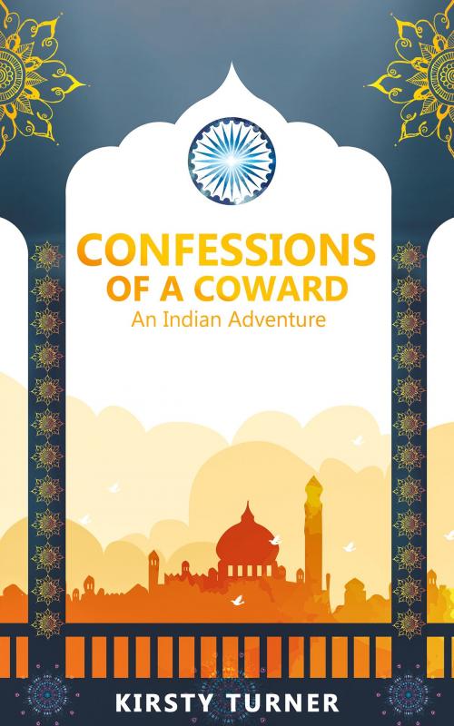 Cover of the book Confessions of a Coward - an Indian Adventure by Kirsty Turner, booksmango