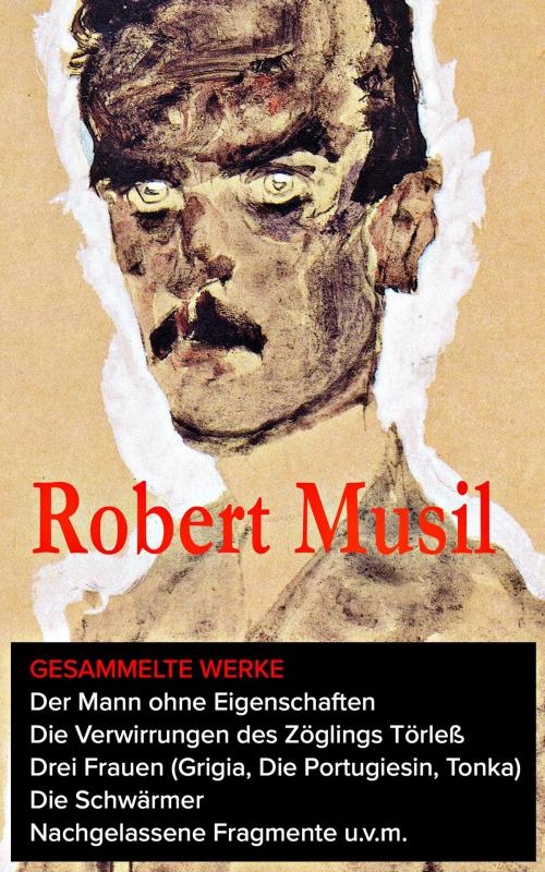 Cover of the book Gesammelte Werke: Der Mann ohne Eigenschaften + Die Verwirrungen des Zöglings Törleß + Drei Frauen (Grigia, Die Portugiesin, Tonka) + Die Schwärmer+ Nachgelassene Fragmente u.v.m. by Robert Musil, e-artnow