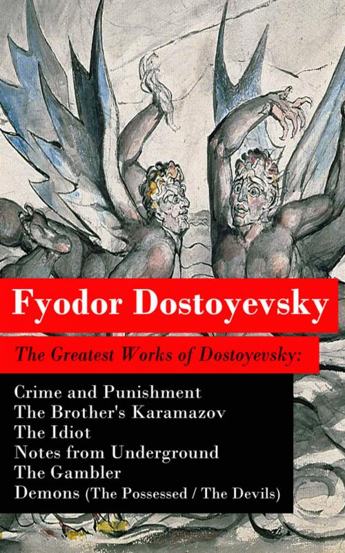 Cover of the book The Greatest Works of Dostoyevsky: Crime and Punishment + The Brother's Karamazov + The Idiot + Notes from Underground + The Gambler + Demons (The Possessed / The Devils) by Fyodor Dostoyevsky, e-artnow