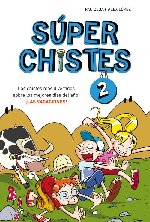 Cover of the book Los chistes más divertidos sobre los mejores días del año: ¡LAS VACACIONES! (Súper Chistes 2) by Álex López, Pau Clua Sarró, Penguin Random House Grupo Editorial España