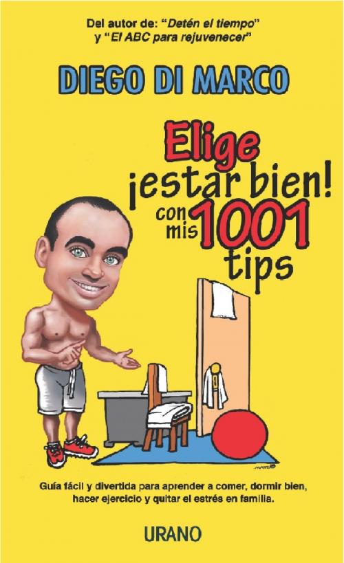 Cover of the book Elige ¡estar bien! con mis 1001 tips by Diego Di Marco, Urano México