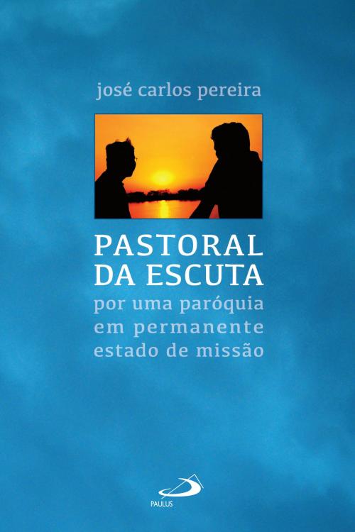 Cover of the book Pastoral da Escuta by José Carlos Pereira, Paulus Editora