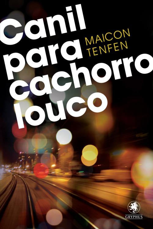 Cover of the book Canil para cachorro louco by Maicon Tenfen, Editora Gryphus