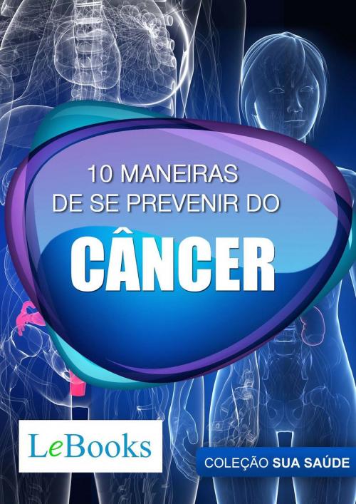 Cover of the book 10 maneiras de se prevenir do câncer by Edições Lebooks, Lebooks Editora