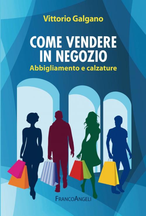 Cover of the book Come vendere in negozio. Abbigliamento e calzature by Vittorio Galgano, Franco Angeli Edizioni