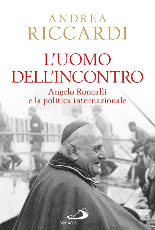Cover of the book L'uomo dell'incontro. Angelo Roncalli e la politica internazionale by Andrea Riccardi, San Paolo Edizioni
