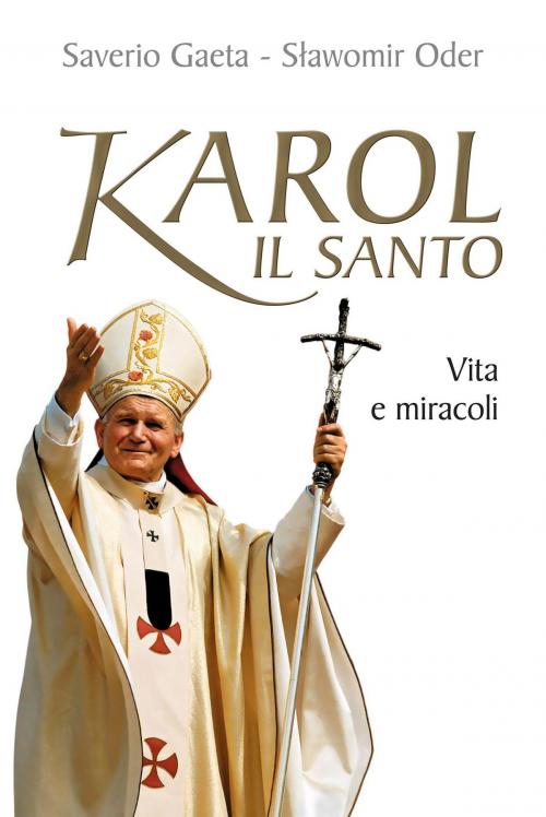 Cover of the book Karol il santo. Vita e miracoli di Giovanni Paolo II by Slawomir Oder, Saverio Gaeta, San Paolo Edizioni