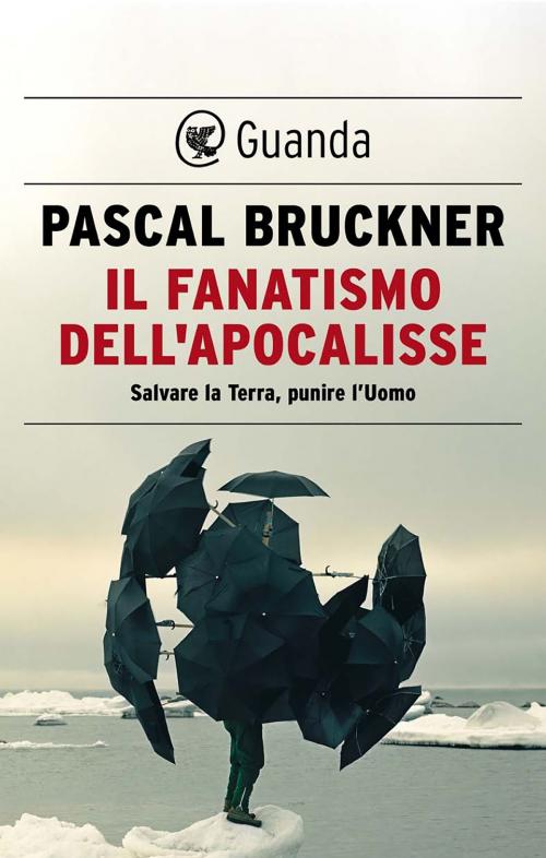 Cover of the book Il fanatismo dell'Apocalisse by Pascal Bruckner, Guanda