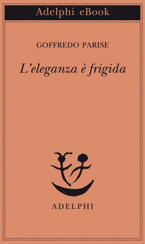 Cover of the book L'eleganza è frigida by Goffredo Parise, Adelphi