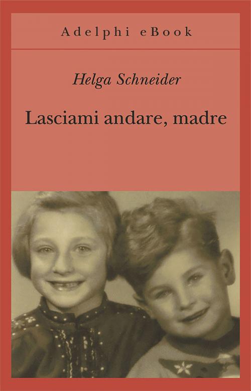 Cover of the book Lasciami andare, madre by Helga Schneider, Adelphi