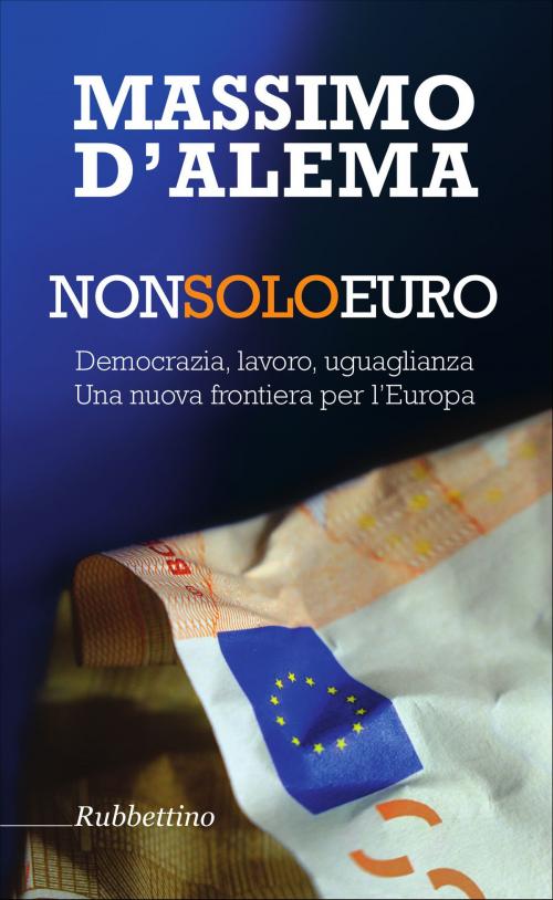 Cover of the book Non solo euro by Massimo D'Alema, Rubbettino Editore